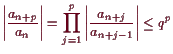 \bgroup\color{demo}$\displaystyle \left\vert\frac{a_{n+p}}{a_{n}}\right\vert
=\prod_{j=1}^{p}\left\vert\frac{a_{n+j}}{a_{n+j-1}}\right\vert\leq q^p
$\egroup