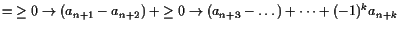 $\displaystyle = \oversetbrace{\geq 0}\to{(a_{n+1}-a_{n+2})} +\oversetbrace{\geq 0}\to{(a_{n+3}-\dots)}+\dots+(-1)^ka_{n+k}$