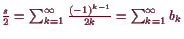 \bgroup\color{demo}$ \frac{s}2=\sum_{k=1}^{\infty}\frac{(-1)^{k-1}}{2k}=\sum_{k=1}^{\infty}b_k$\egroup