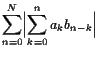 $\displaystyle \sum_{n=0}^N \Bigl\vert\sum_{k=0}^n a_k b_{n-k}\Bigr\vert$