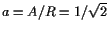 $ a=A/R=1/\sqrt{2}$