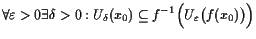 $\displaystyle \forall\varepsilon >0\exists\delta >0: U_{\delta }(x_0)\subseteq f^{-1}\Bigl(U_{\varepsilon }\bigl(f(x_0)\bigr)\Bigr)$