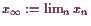 \bgroup\color{demo}$ x_{\infty}:=\lim_n x_n$\egroup