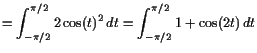 $\displaystyle = \int_{-\pi/2}^{\pi/2} 2\cos(t)^2 dt = \int_{-\pi/2}^{\pi/2} 1+\cos(2t)  dt$