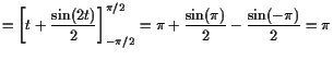 $\displaystyle = \left[t+\frac{\sin(2t)}2\right]_{-\pi/2}^{\pi/2} = \pi + \frac{\sin(\pi)}2-\frac{\sin(-\pi)}2 = \pi$