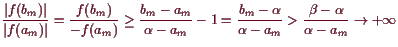 \bgroup\color{demo}$\displaystyle \frac{\vert f(b_m)\vert}{\vert f(a_m)\vert}=\f...
...b_m-\alpha }{\alpha -a_m}>\frac{\beta -\alpha }{\alpha -a_m}\to+{\infty}$\egroup