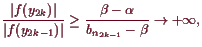 \bgroup\color{demo}$\displaystyle \frac{\vert f(y_{2k})\vert}{\vert f(y_{2k-1})\vert} \geq \frac{\beta -\alpha }{b_{n_{2k-1}}-\beta }\to+{\infty},
$\egroup