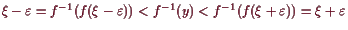 \bgroup\color{demo}$ \xi -\varepsilon =f^{-1}(f(\xi -\varepsilon ))<f^{-1}(y)<f^{-1}(f(\xi +\varepsilon ))=\xi +\varepsilon $\egroup