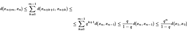 \begin{multline*}
d(x_{n+m},x_n) \leq \sum_{k=0}^{m-1} d(x_{n+k+1},x_{n+k})
\leq...
...leq \frac{q}{1-q} d(x_n,x_{n-1})
\leq \frac{q^n}{1-q} d(x_1,x_0)
\end{multline*}