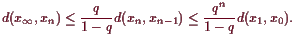 \bgroup\color{demo}$\displaystyle d(x_{\infty},x_n) \leq \frac{q}{1-q} d(x_n,x_{n-1}) \leq
\frac{q^n}{1-q}d(x_1,x_0).
$\egroup