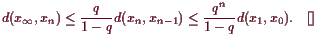 \bgroup\color{demo}$\displaystyle d(x_{\infty},x_n) \leq \frac{q}{1-q} d(x_n,x_{n-1}) \leq
\frac{q^n}{1-q}d(x_1,x_0).{\rm\quad[]}
$\egroup