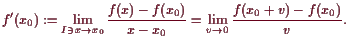 \bgroup\color{demo}$\displaystyle f'(x_0) := \lim_{I\ni x\to x_0}\frac{f(x)-f(x_0)}{x-x_0}=\lim_{v\to 0}\frac{f(x_0+v)-f(x_0)}{v}.
$\egroup