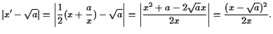 $\displaystyle \vert x'-\sqrt{a}\vert
= \left\vert\frac12(x+\frac{a}{x})-\sqrt{a...
... \left\vert\frac{x^2+a-2\sqrt{a}x}{2x}\right\vert
= \frac{(x-\sqrt{a})^2}{2x}.
$