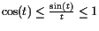 $ \cos(t)\leq \frac{\sin(t)}{t}\leq 1$