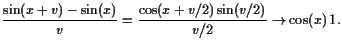 $\displaystyle \frac{\sin(x+v)-\sin(x)}{v}=
\frac{\cos(x+v/2)\sin(v/2)}{v/2}\to \cos(x) 1.
$