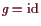 \bgroup\color{demo}$ g=\operatorname{id}$\egroup