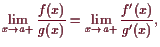 \bgroup\color{demo}$\displaystyle \lim_{x\to a+}\frac{f(x)}{g(x)} = \lim_{x\to a+}\frac{f'(x)}{g'(x)},
$\egroup