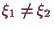 \bgroup\color{demo}$ \xi _1\ne\xi _2$\egroup