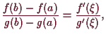 \bgroup\color{demo}$\displaystyle \frac{f(b)-f(a)}{g(b)-g(a)}=\frac{f'(\xi )}{g'(\xi )},
$\egroup