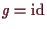 \bgroup\color{demo}$ g=\operatorname{id}$\egroup