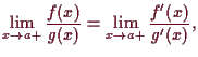 \bgroup\color{demo}$\displaystyle \lim_{x\to a+}\frac{f(x)}{g(x)} = \lim_{x\to a+}\frac{f'(x)}{g'(x)},
$\egroup