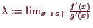 \bgroup\color{demo}$ \lambda :=\lim_{x\to a+}\frac{f'(x)}{g'(x)}$\egroup