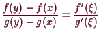 \bgroup\color{demo}$\displaystyle \frac{f(y)-f(x)}{g(y)-g(x)}=\frac{f'(\xi )}{g'(\xi )}
$\egroup