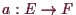 \bgroup\color{demo}$ a:E\to F$\egroup