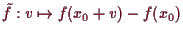 \bgroup\color{demo}$ \tilde f:v\mapsto f(x_0+v)-f(x_0)$\egroup