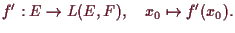 \bgroup\color{demo}$\displaystyle f':E\to L(E,F),\quad x_0\mapsto f'(x_0).
$\egroup