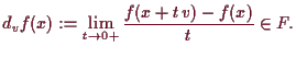 \bgroup\color{demo}$\displaystyle d_vf(x) := \lim_{t\to 0+} \frac{f(x+t\,v)-f(x)}{t}\in F.
$\egroup