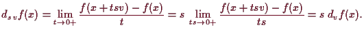 \bgroup\color{demo}$\displaystyle d_{s\,v} f(x) = \lim_{t\to 0+}\frac{f(x+tsv)-f(x)}t
= s\; \lim_{ts\to 0+} \frac{f(x+tsv)-f(x)}{ts}
= s\; d_v f(x).
$\egroup