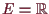 \bgroup\color{demo}$ E=\mathbb{R}$\egroup