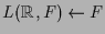 $\displaystyle L(\mathbb{R},F)\gets F$
