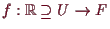 \bgroup\color{demo}$ f:\mathbb{R}\supseteq U\to F$\egroup