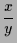 $\displaystyle \frac{x}{y}$