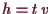 \bgroup\color{demo}$ h=t\, v$\egroup