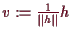 \bgroup\color{demo}$ v:=\frac1{\Vert h\Vert}h$\egroup