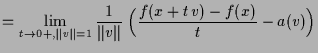 $\displaystyle = \lim_{t\to 0+,\Vert v\Vert=1} \frac1{\Vert v\Vert}\;\Bigl(\frac{f(x+t\,v)-f(x)}{t}-a(v)\Bigr)$
