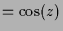 $\displaystyle = \cos(z)$