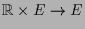 $ \mathbb{R}\times E\to E$