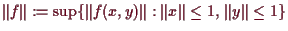 \bgroup\color{demo}$ \Vert f\Vert:=\sup\{\Vert f(x,y)\Vert:\Vert x\Vert\leq 1,\,\Vert y\Vert\leq 1\}$\egroup