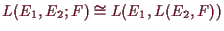 \bgroup\color{demo}$\displaystyle L(E_1,E_2;F)\cong L(E_1,L(E_2,F))
$\egroup