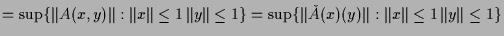 $\displaystyle = \sup\{\Vert A(x,y)\Vert:\Vert x\Vert\leq 1\,\Vert y\Vert\leq 1\} = \sup\{\Vert\check A(x)(y)\Vert:\Vert x\Vert\leq 1\,\Vert y\Vert\leq 1\}$