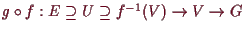 \bgroup\color{demo}$ g\o f:E\supseteq U\supseteq f^{-1}(V)\to V \to G$\egroup