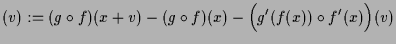 $\displaystyle (v) := (g\o f)(x+v) - (g\o f)(x) - \Bigl(g'(f(x))\o f'(x)\Bigr)(v)$