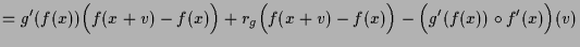 $\displaystyle = g'(f(x))\Bigl(f(x+v)-f(x)\Bigr) + r_g\Bigl(f(x+v)-f(x)\Bigr) - \Bigl(g'(f(x))\o f'(x)\Bigr)(v)$