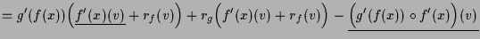 $\displaystyle = g'(f(x))\Bigl(\underline{f'(x)(v)}+r_f(v)\Bigr) + r_g\Bigl(f'(x)(v)+r_f(v)\Bigr) - \underline{\Bigl(g'(f(x))\o f'(x)\Bigr)(v)}$