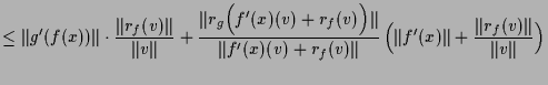 $\displaystyle \leq \Vert g'(f(x))\Vert\cdot \frac{\Vert r_f(v)\Vert}{\Vert v\Ve...
...v)\Vert}\,\Bigl( \Vert f'(x)\Vert+\frac{\Vert r_f(v)\Vert}{\Vert v\Vert} \Bigr)$