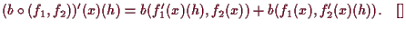 \bgroup\color{demo}$\displaystyle (b\o (f_1,f_2))'(x)(h) = b(f_1'(x)(h),f_2(x)) + b(f_1(x),f_2'(x)(h)).{\rm\quad[]}
$\egroup